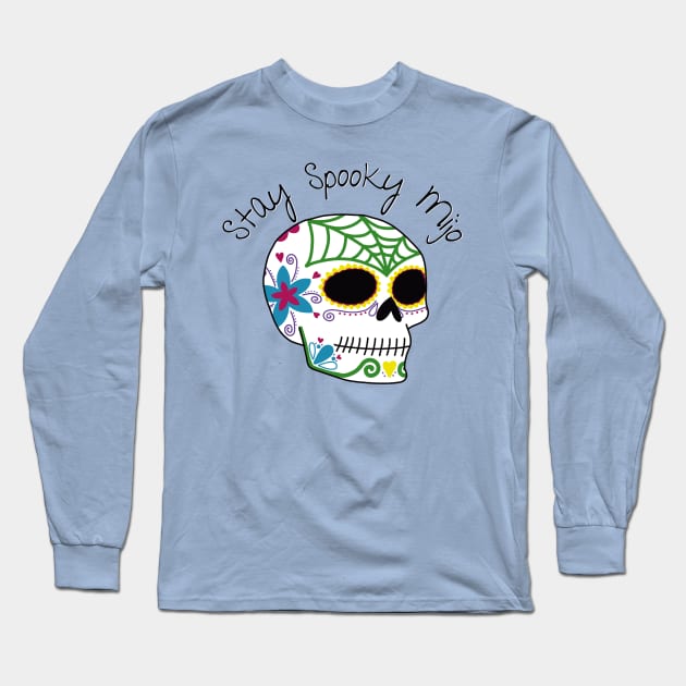 Stay Spooky Mijo | Dia de los Muertos Sugar Skull Halloween Latino Spooky Long Sleeve T-Shirt by madlyunique